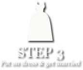 Step 3: put on the dress and get married